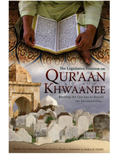The Legislative Position on Qur'aan Khwaanee (Reciting the Qur'aan to Benefit the Deceased One)