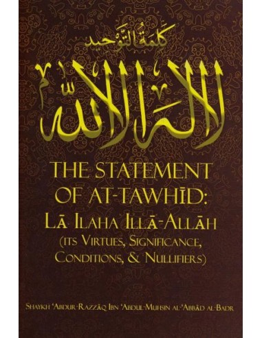 THE STATEMENT OF AT-TAWHID: LA ILAHA ILLA-ALLAH (ITS VIRTUES, SIGNIFICANCE, CONDITIONS, & NULLIFIERS)