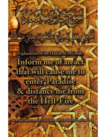 EXPLANATION OF THE HADITH OF MU'AADH: INFORM ME OF AN ACT THAT WILL CAUSE ME TO ENTER PARADISE & DISTANCE ME FROM THE HELL-FIRE